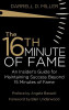 The 16th Minute of Fame: An Insider&rsquo;s Guide for Maintaining Success Beyond 15 Minutes of Fame