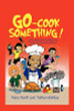 Go - Cook Something!: A Cooking Survival Guide For Active Independent Children