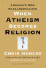 When Atheism Becomes Religion: America&rsquo;s New Fundamentalists