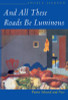 And All These Roads Be Luminous: Poems Selected and New