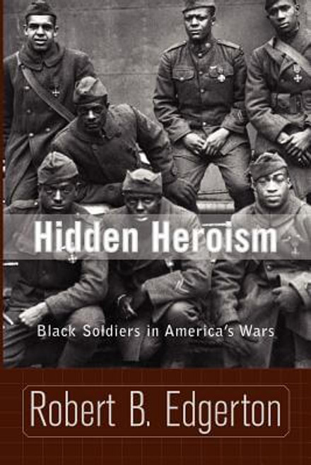 Hidden Heroism: Black Soldiers In America&rsquo;s Wars