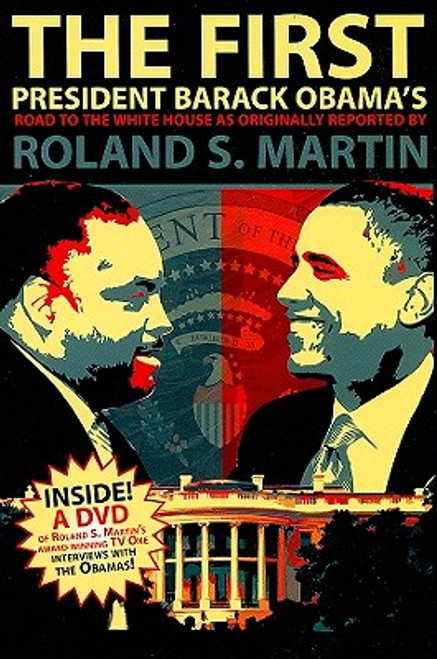 The First: President Barack Obama&rsquo;s Road To The White House As Originally Reported By Roland S. Martin