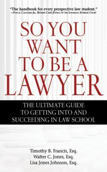 So You Want to Be a Lawyer: The Ultimate Guide to Getting Into and Succeeding in Law School