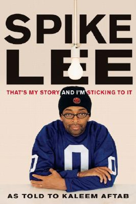 Spike Lee: That&rsquo;s My Story and I&rsquo;m Sticking to It