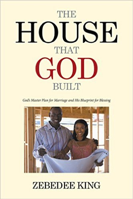 The House that God Built: God&rsquo;s Master Plan for Marriage and His Blueprint for Blessing