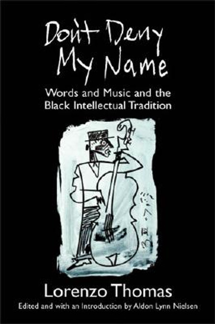 Don&rsquo;t Deny My Name: Words and Music and the Black Intellectual Tradition