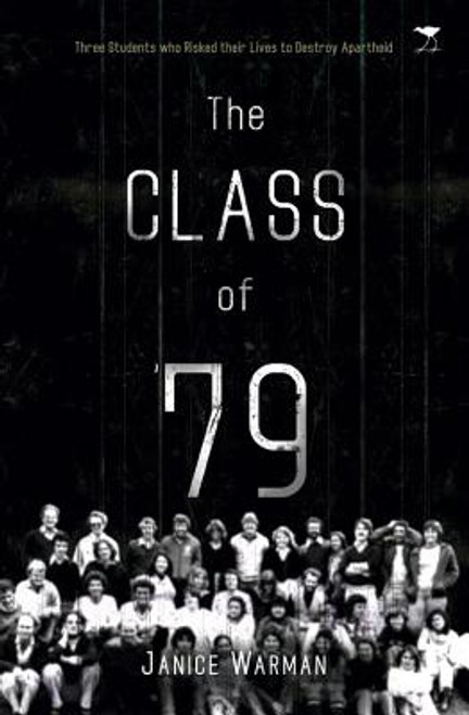 The Class of &rsquo;79: Three Students Who Risked Their Lives to Destroy Apartheid