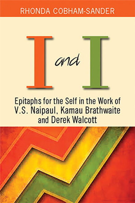 I and I: Epitaphs for the Self in the Work of V.s. Naipaul, Kamau Brathwaite and Derek Walcott