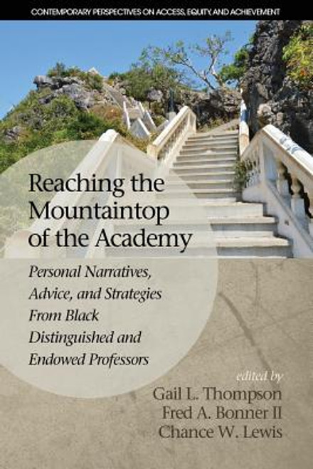 Reaching the Mountaintop of the Academy: Personal Narratives, Advice and Strategies From Black Distinguished and Endowed Professors (Contemporary Perspectives on Access, Equity, and Achievement)