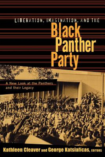 Liberation, Imagination, and the Black Panther Party: A New Look at the Panthers and Their Legacy
