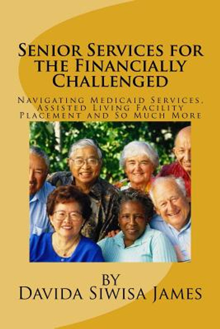 Senior Services for the Financially Challenged: Navigating Medicaid Services, Assisted Living Facility Placement and So Much More