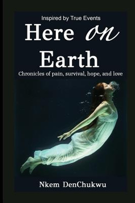 Here on Earth: Chronicles of Pain, Survival, Hope, and Love