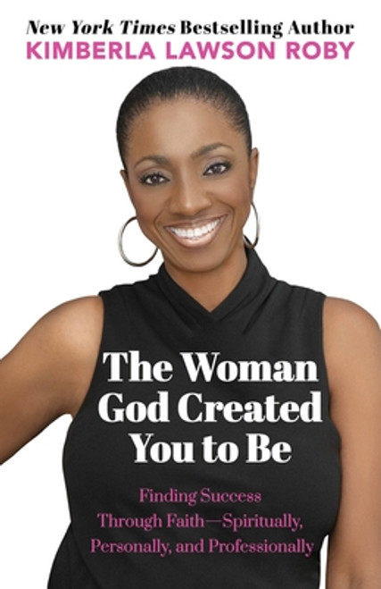 The Woman God Created You to Be: Finding Success Through Faith&mdash;Spiritually, Personally, and Professionally
