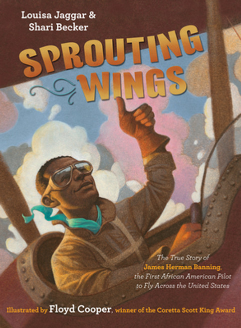 Sprouting Wings: The True Story of James Herman Banning, the First African American Pilot to Fly Across the United States