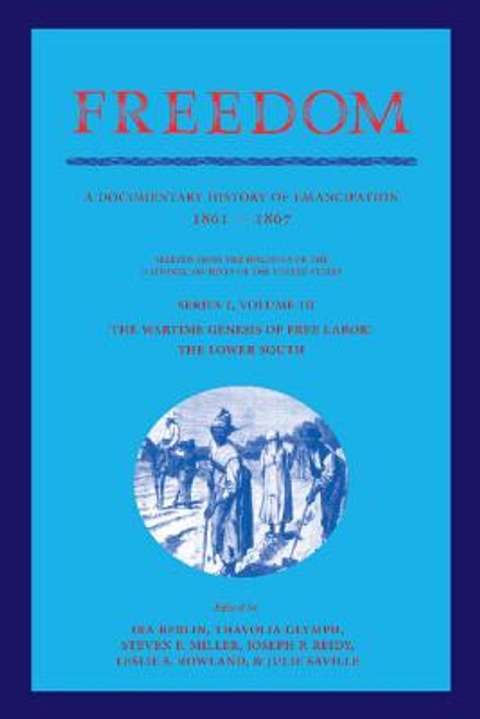 Freedom: Volume 3, Series 1: The Wartime Genesis of Free Labour: The Lower South: A Documentary History of Emancipation, 1861-1867