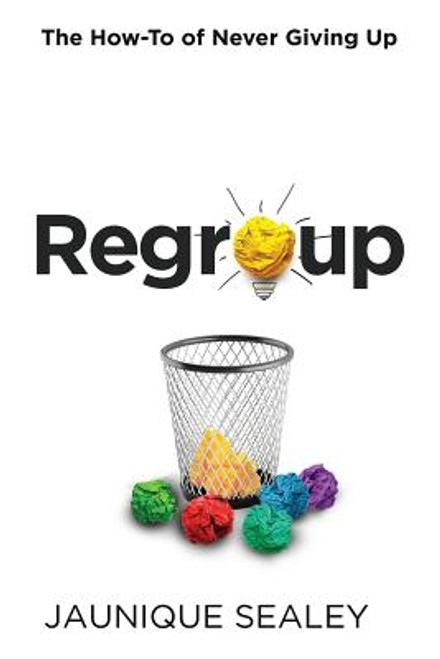 Regroup: The How-To of Never Giving Up