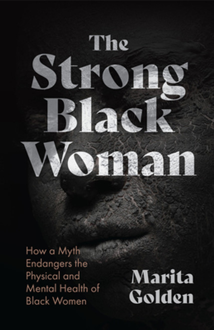 The Strong Black Woman: How a Myth Endangers the Physical and Mental Health of Black Women