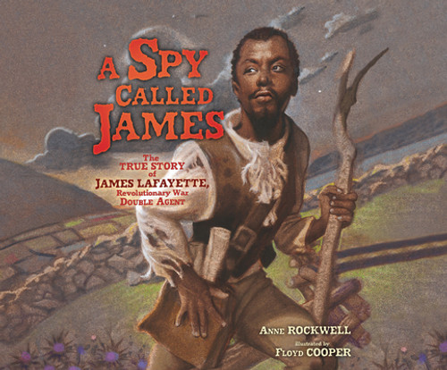 A Spy Called James: The True Story of James Lafayette, Revolutionary War Double Agent