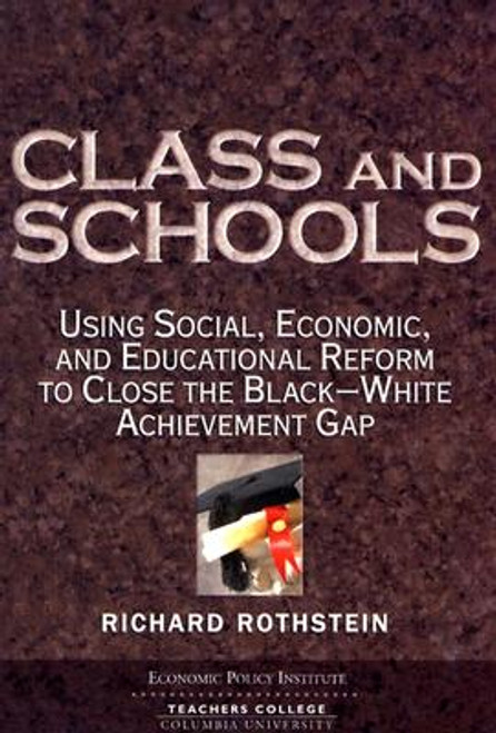 Class and Schools: Using Social, Economic, and Educational Reform to Close the Black-White Achievement Gap