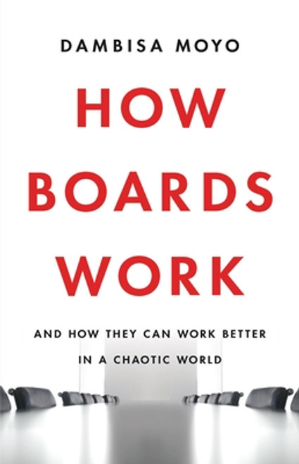 How Boards Work: And How They Can Work Better in a Chaotic World