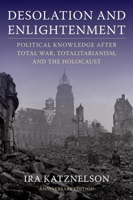 Desolation and Enlightenment: Political Knowledge After Total War, Totalitarianism, and the Holocaust (Anniversary)