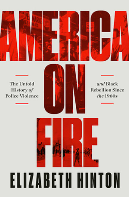 America on Fire: The Untold History of Police Violence and Black Rebellion Since the 1960s