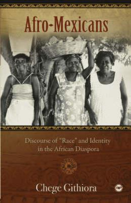 Afro-Mexicans: Discourse of "Race" and Identity on the African Diaspora. by Chege Githiora