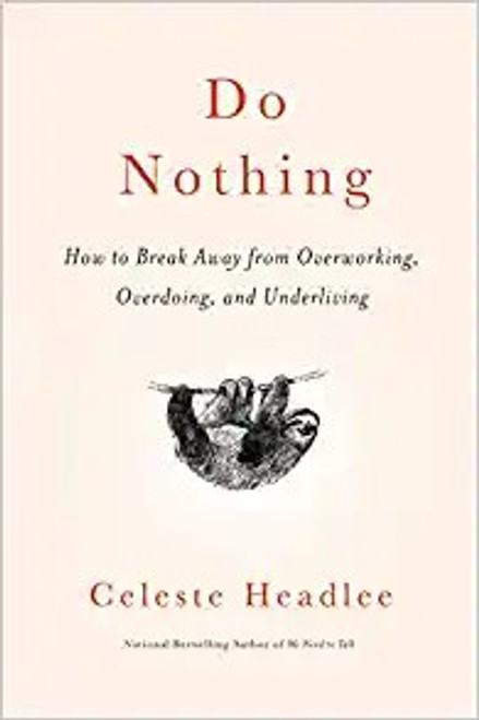 Do Nothing: How to Break Away from Overworking, Overdoing, and Underliving