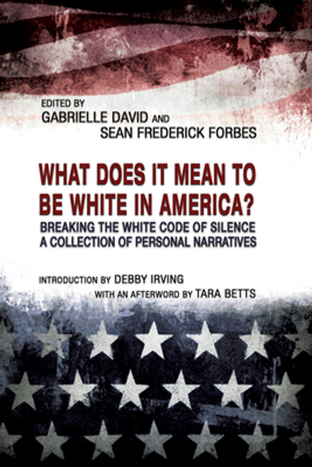 What Does It Mean to Be White in America?: Breaking the White Code of Silence, a Collection of Personal Narratives