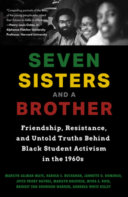 Seven Sisters And A Brother: Friendship, Resistance, and Untold Truths Behind Black Student Activism in the 1960s