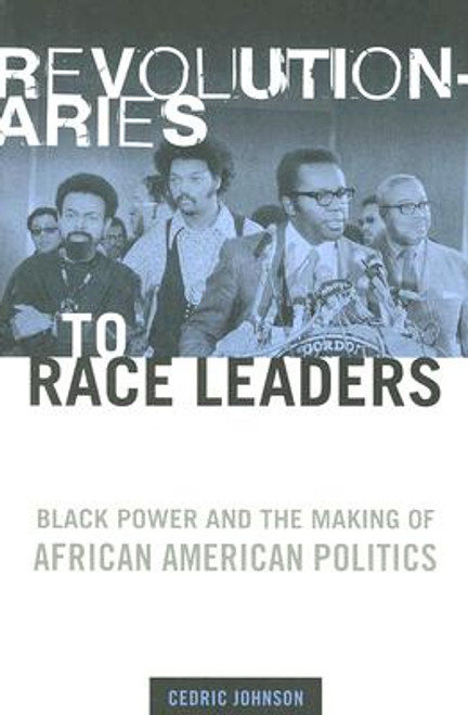 Revolutionaries to Race Leaders: Black Power and the Making of African American Politics