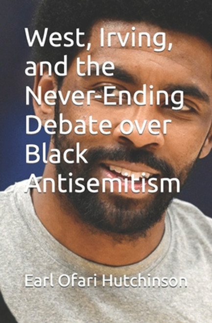 West, Irving, and the Never-Ending Debate over Black Antisemitism
