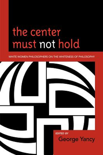 The Center Must Not Hold: White Women Philosophers on the Whiteness of Philosophy