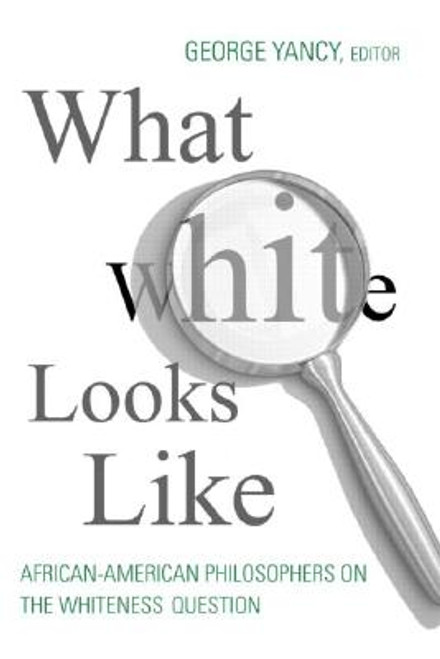 What White Looks Like: African-American Philosophers on the Whiteness Question