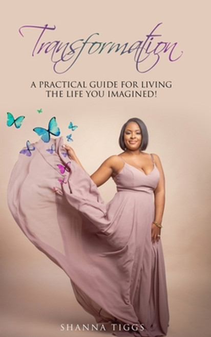 Transformation: A Practical Guide on Living the Life You Imagined!