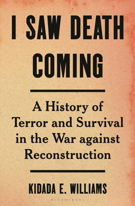 I Saw Death Coming: A History of Terror and Survival in the War Against Reconstruction