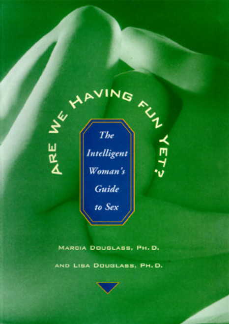 Are We Having Fun Yet?: The Intelligent Woman&rsquo;s Guide to Sex