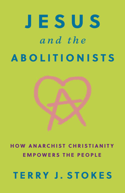 Jesus and the Abolitionists: How Anarchist Christianity Empowers the People