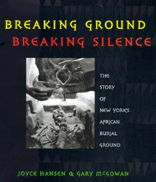 Breaking Ground, Breaking Silence: The Story of New York&rsquo;s African Burial Ground