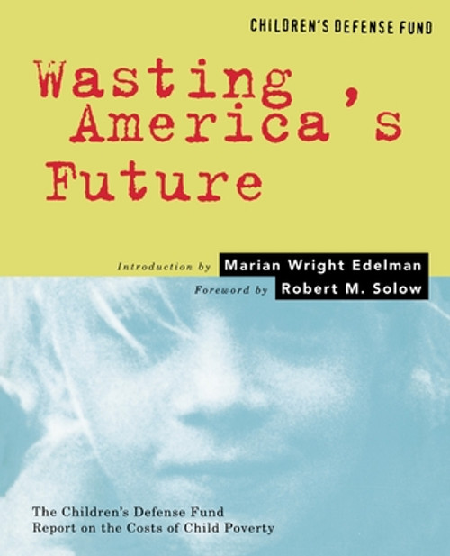 Wasting America's Future: The Children's Defense Fund Report on the Costs of Child Poverty