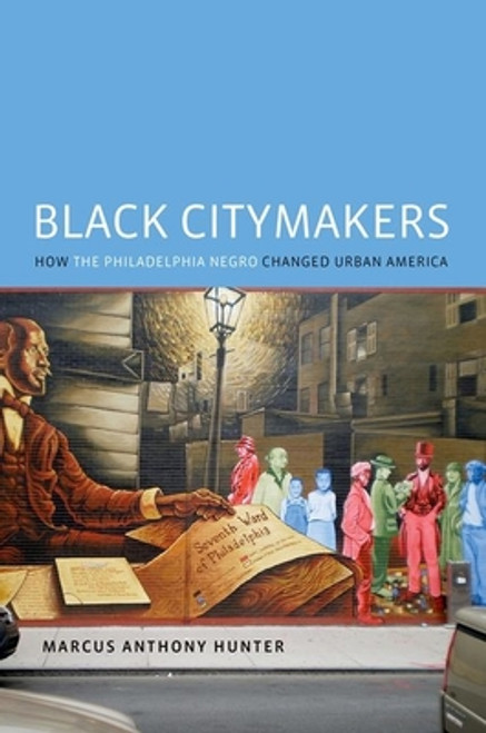 Black Citymakers: How the Philadelphia Negro Changed Urban America