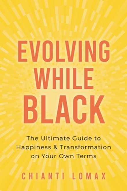 Evolving While Black: The Ultimate Guide to Happiness and Transformation on Your Own Terms