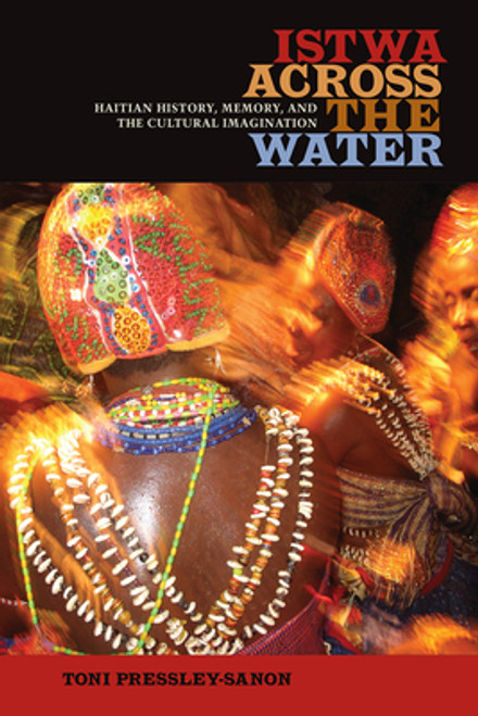Istwa Across the Water: Haitian History, Memory, and the Cultural Imagination​
