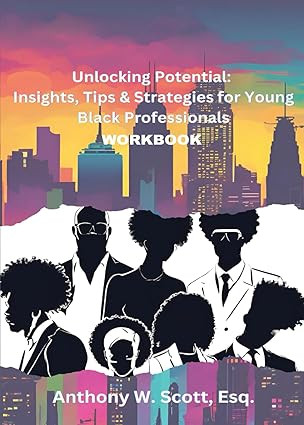 Unlocking Potential (Workbook): Insights, Tips & Strategies for Young Black Professionals