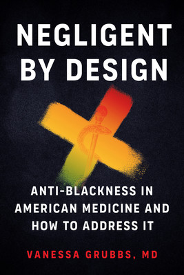 Negligent by Design: Anti-Blackness in American Medicine and How to Address It