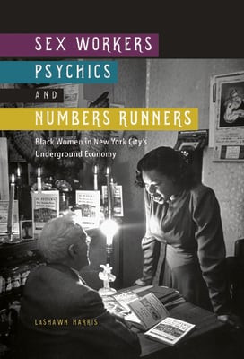 Sex Workers, Psychics, and Numbers Runners: Black Women in New York City's Underground Economy