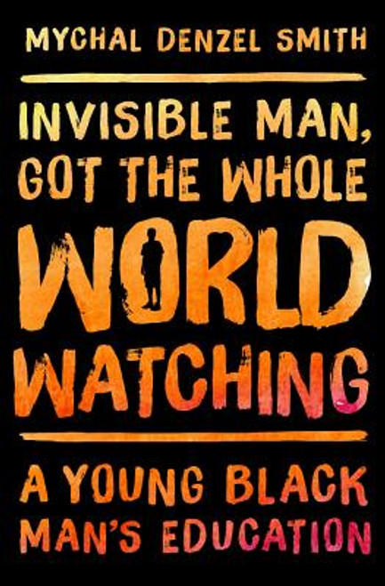 Invisible Man, Got the Whole World Watching: A Young Black Man&rsquo;s Education