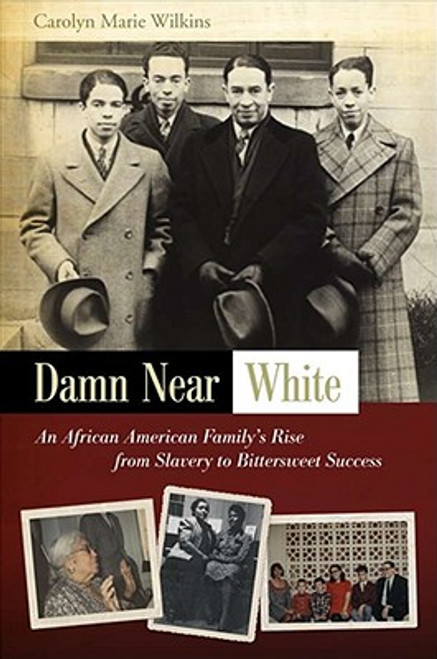 Damn Near White: An African American Family&rsquo;s Rise From Slavery To Bittersweet Success