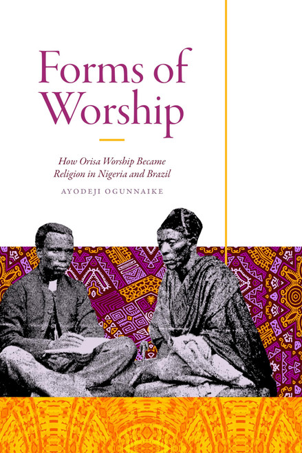 Forms of Worship: How Orisa Worship Became Religion in Nigeria and Brazil