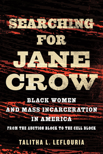 Searching for Jane Crow: Black Women and Mass Incarceration in America from the Auction Block to the Cell Block